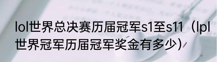 lol世界总决赛历届冠军s1至s11（lpl世界冠军历届冠军奖金有多少）
