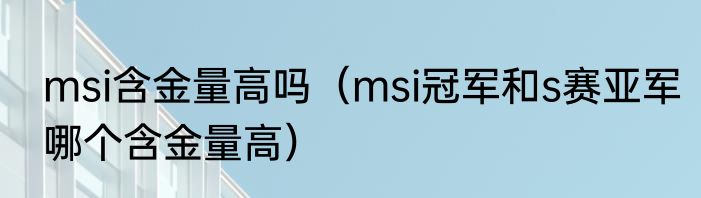 msi含金量高吗（msi冠军和s赛亚军哪个含金量高）