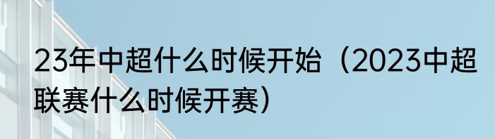 23年中超什么时候开始（2023中超联赛什么时候开赛）
