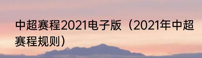 中超赛程2021电子版（2021年中超赛程规则）