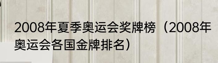 2008年夏季奥运会奖牌榜（2008年奥运会各国金牌排名）