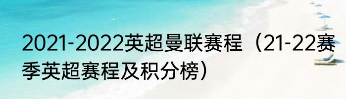 2021-2022英超曼联赛程（21-22赛季英超赛程及积分榜）