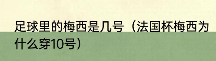 足球里的梅西是几号（法国杯梅西为什么穿10号）