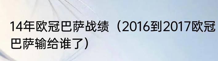 14年欧冠巴萨战绩（2016到2017欧冠巴萨输给谁了）