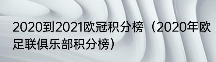 2020到2021欧冠积分榜（2020年欧足联俱乐部积分榜）