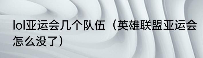 lol亚运会几个队伍（英雄联盟亚运会怎么没了）