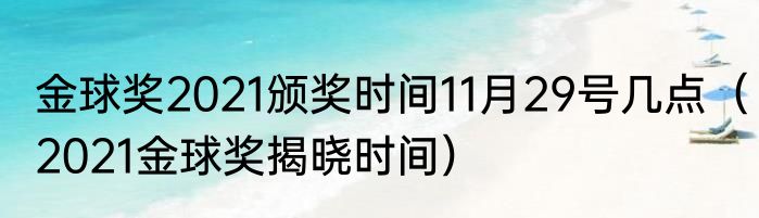 金球奖2021颁奖时间11月29号几点（2021金球奖揭晓时间）