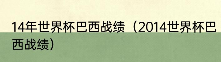 14年世界杯巴西战绩(2014世界杯巴西战绩)