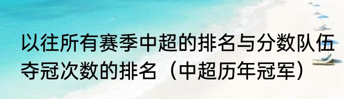以往所有赛季中超的排名与分数队伍夺冠次数的排名（中超历年冠军）