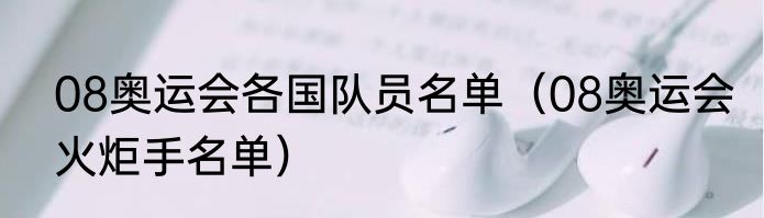 08奥运会各国队员名单（08奥运会火炬手名单）