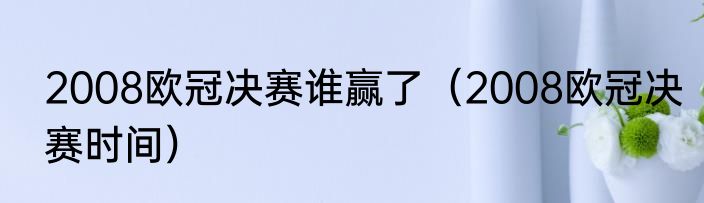 2008欧冠决赛谁赢了（2008欧冠决赛时间）