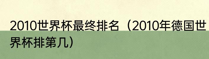 2010世界杯最终排名（2010年德国世界杯排第几）