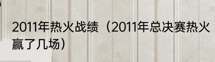 2011年热火战绩（2011年总决赛热火赢了几场）