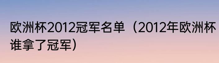 欧洲杯2012冠军名单（2012年欧洲杯谁拿了冠军）