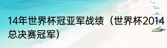 14年世界杯冠亚军战绩（世界杯2014总决赛冠军）