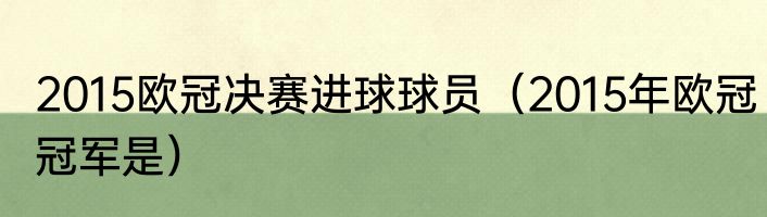 2015欧冠决赛进球球员（2015年欧冠冠军是）