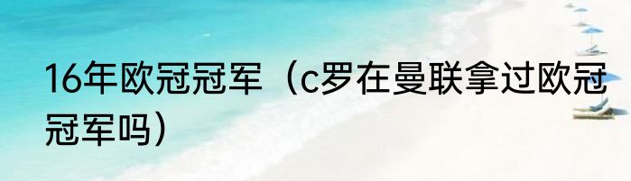 16年欧冠冠军（c罗在曼联拿过欧冠冠军吗）