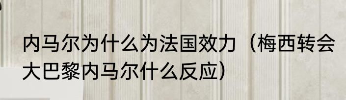 内马尔为什么为法国效力（梅西转会大巴黎内马尔什么反应）