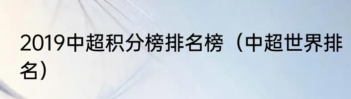 2019中超积分榜排名榜（中超世界排名）