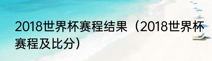 2018世界杯赛程结果（2018世界杯赛程及比分）