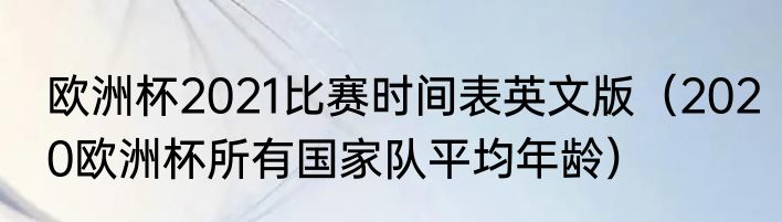 欧洲杯2021比赛时间表英文版（2020欧洲杯所有国家队平均年龄）