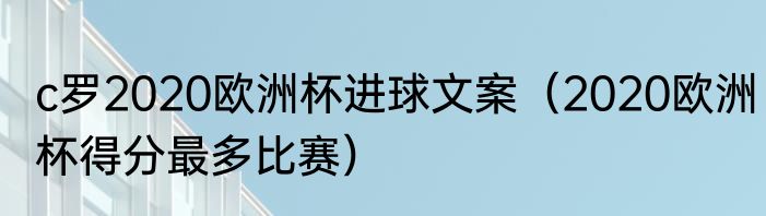 c罗2020欧洲杯进球文案（2020欧洲杯得分最多比赛）