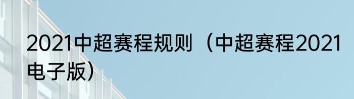 2021中超赛程规则（中超赛程2021电子版）