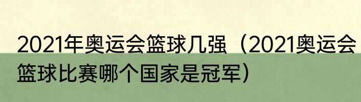 2021年奥运会篮球几强（2021奥运会篮球比赛哪个国家是冠军）