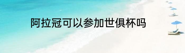 阿拉冠可以参加世俱杯吗