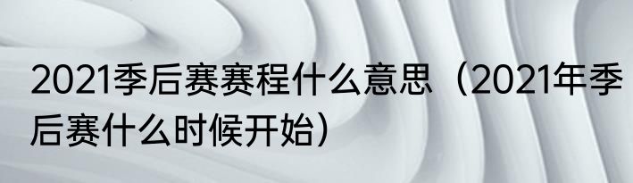 2021季后赛赛程什么意思（2021年季后赛什么时候开始）