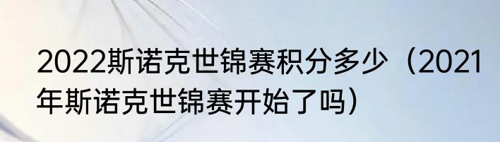 2022斯诺克世锦赛积分多少（2021年斯诺克世锦赛开始了吗）
