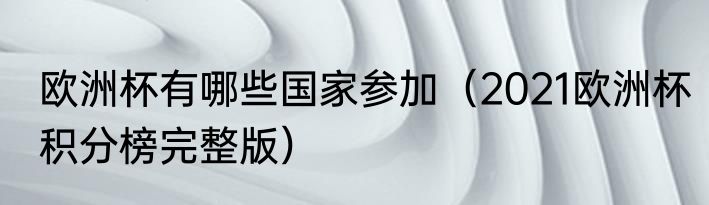 欧洲杯有哪些国家参加（2021欧洲杯积分榜完整版）