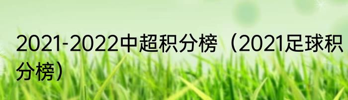 2021-2022中超积分榜（2021足球积分榜）
