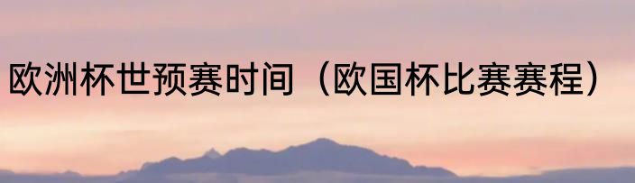 欧洲杯世预赛时间（欧国杯比赛赛程）