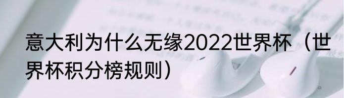意大利为什么无缘2022世界杯（世界杯积分榜规则）