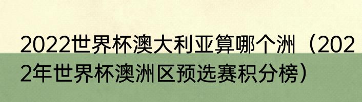 2022世界杯澳大利亚算哪个洲（2022年世界杯澳洲区预选赛积分榜）