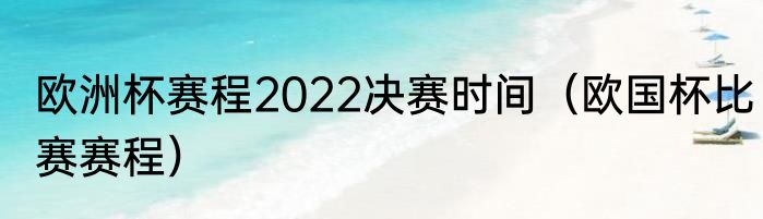 欧洲杯赛程2022决赛时间（欧国杯比赛赛程）