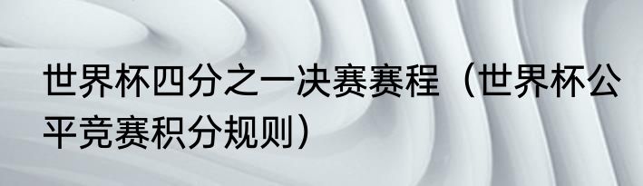 世界杯四分之一决赛赛程（世界杯公平竞赛积分规则）