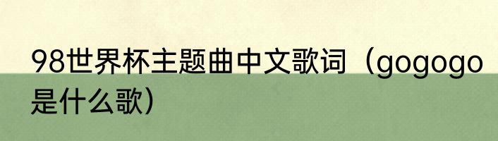 98世界杯主题曲中文歌词（gogogo是什么歌）