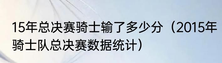 15年总决赛骑士输了多少分（2015年骑士队总决赛数据统计）
