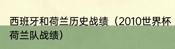 西班牙和荷兰历史战绩（2010世界杯荷兰队战绩）