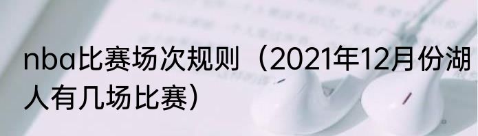nba比赛场次规则（2021年12月份湖人有几场比赛）