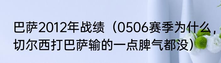 巴萨2012年战绩（0506赛季为什么，切尔西打巴萨输的一点脾气都没）