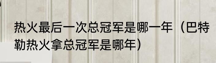 热火最后一次总冠军是哪一年（巴特勒热火拿总冠军是哪年）