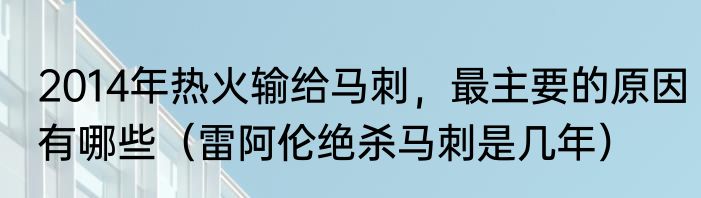 2014年热火输给马刺，最主要的原因有哪些（雷阿伦绝杀马刺是几年）