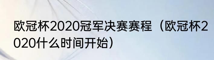 欧冠杯2020冠军决赛赛程（欧冠杯2020什么时间开始）