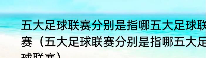 五大足球联赛分别是指哪五大足球联赛（五大足球联赛分别是指哪五大足球联赛）
