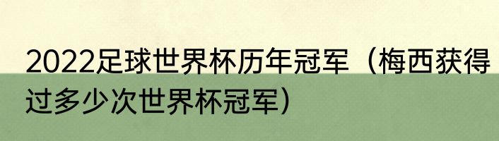 2022足球世界杯历年冠军（梅西获得过多少次世界杯冠军）
