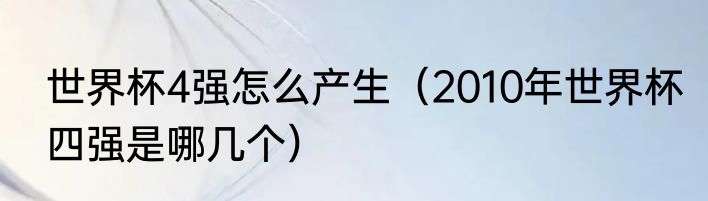 世界杯4强怎么产生（2010年世界杯四强是哪几个）