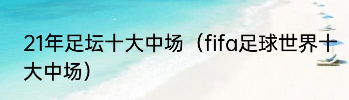 21年足坛十大中场（fifa足球世界十大中场）